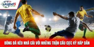 Bóng Đá Kèo Nhà Cái Với Những Trận Cầu Cực Kỳ Hấp Dẫn