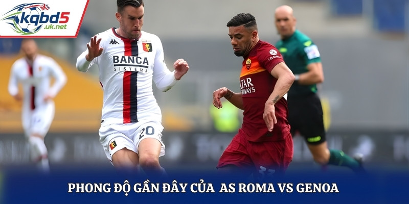 Đánh giá phong độ trước trận đấu của AS Roma vs Genoa