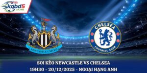 Soi Kèo Newcastle vs Chelsea - 19h30 20/12/2025 - Ngoại Hạng Anh